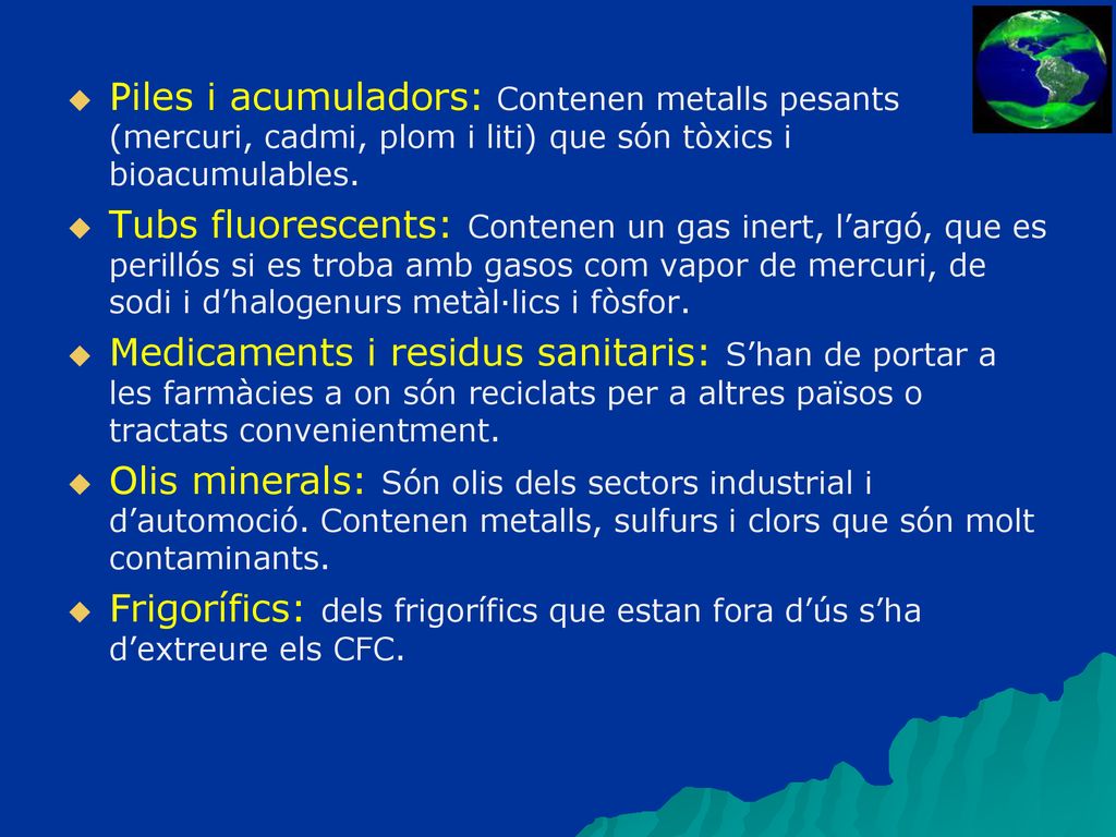 Piles i acumuladors: Contenen metalls pesants (mercuri, cadmi, plom i liti) que són tòxics i bioacumulables.