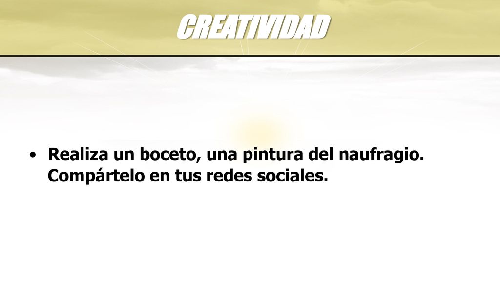 CREATIVIDAD Realiza un boceto, una pintura del naufragio. Compártelo en tus redes sociales.