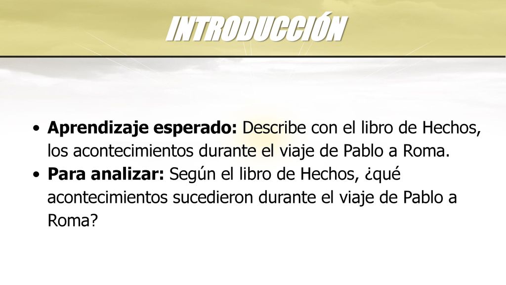 INTRODUCCIÓN Aprendizaje esperado: Describe con el libro de Hechos, los acontecimientos durante el viaje de Pablo a Roma.