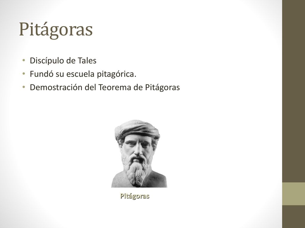 Pitágoras Discípulo de Tales Fundó su escuela pitagórica.