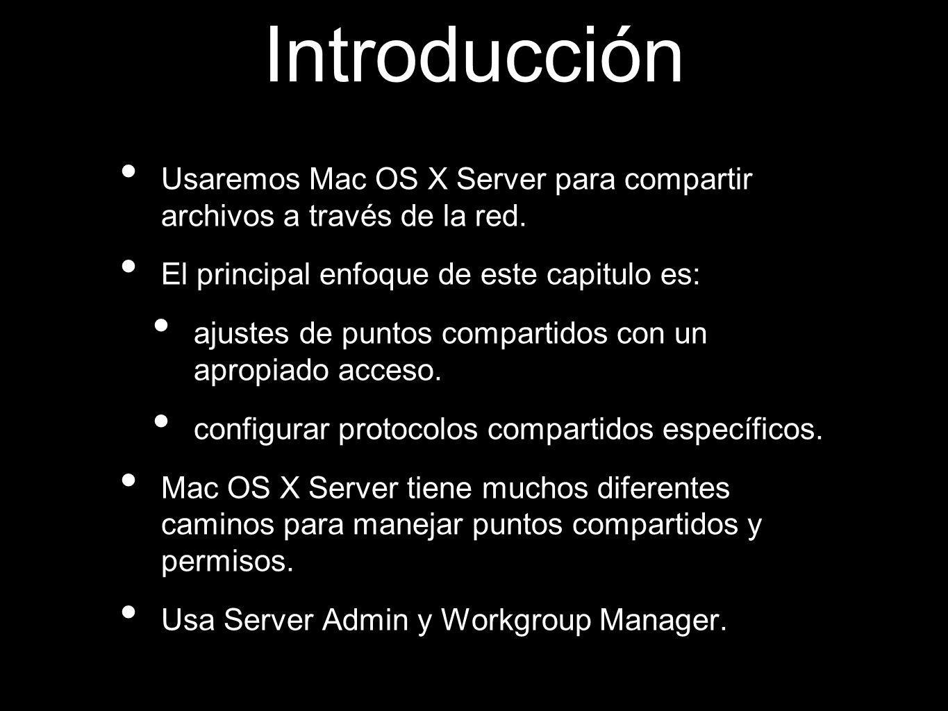 Introducción Usaremos Mac OS X Server para compartir archivos a través de la red. El principal enfoque de este capitulo es: