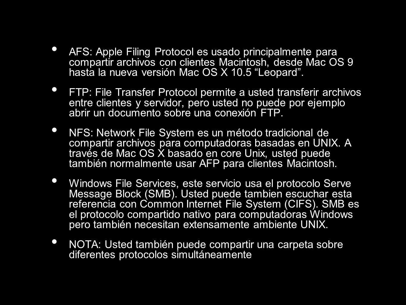 AFS: Apple Filing Protocol es usado principalmente para compartir archivos con clientes Macintosh, desde Mac OS 9 hasta la nueva versión Mac OS X 10.5 Leopard .