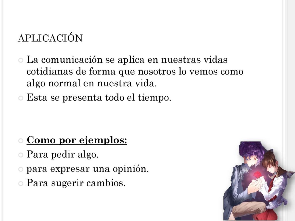 aplicación La comunicación se aplica en nuestras vidas cotidianas de forma que nosotros lo vemos como algo normal en nuestra vida.