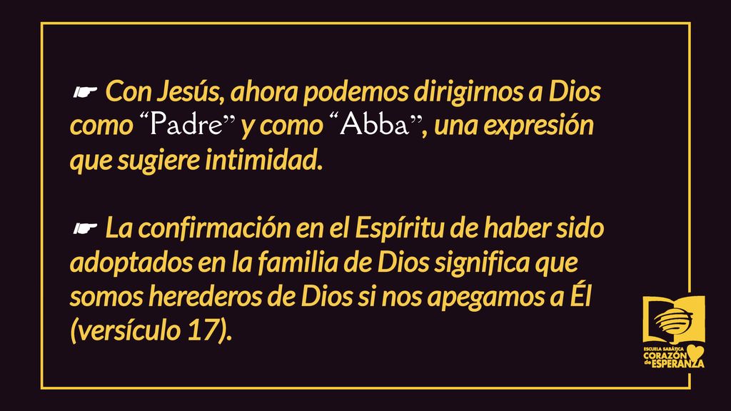 ☛ Con Jesús, ahora podemos dirigirnos a Dios como Padre y como Abba , una expresión que sugiere intimidad.