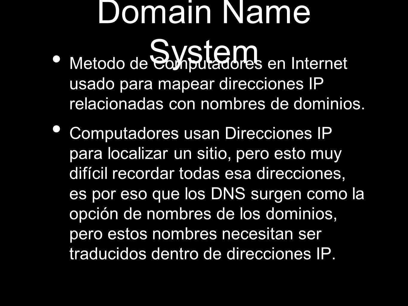 Domain Name System Metodo de Computadores en Internet usado para mapear direcciones IP relacionadas con nombres de dominios.