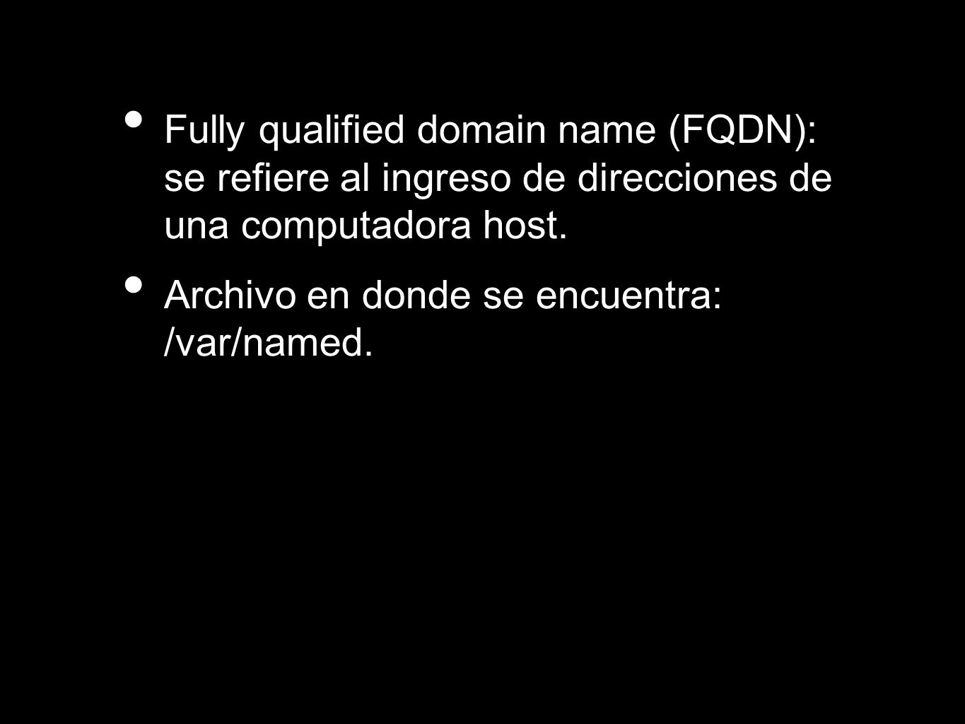 Fully qualified domain name (FQDN): se refiere al ingreso de direcciones de una computadora host.