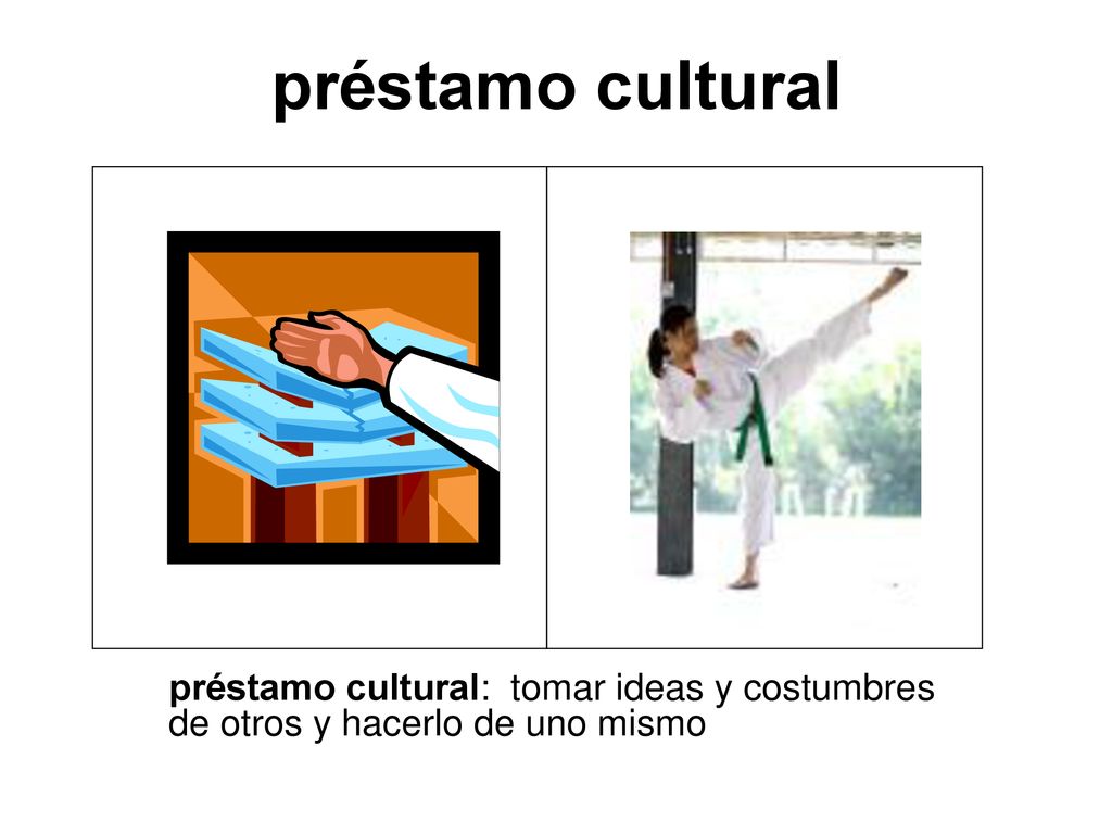 préstamo cultural préstamo cultural: tomar ideas y costumbres de otros y hacerlo de uno mismo
