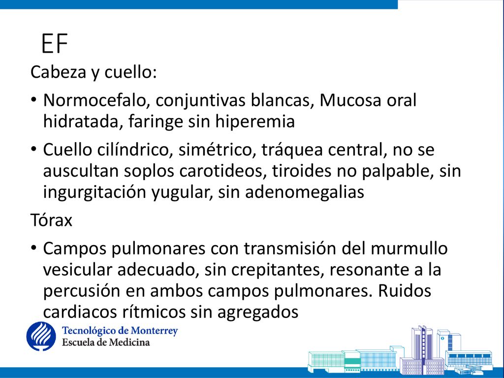 EF Cabeza y cuello: Normocefalo, conjuntivas blancas, Mucosa oral hidratada, faringe sin hiperemia