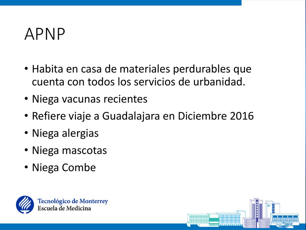 APNP Habita en casa de materiales perdurables que cuenta con todos los servicios de urbanidad. Niega vacunas recientes.