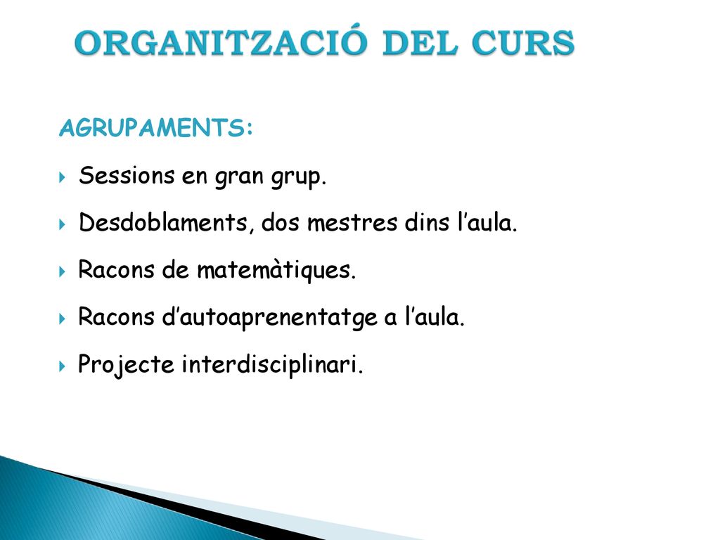 AGRUPAMENTS: Sessions en gran grup. Desdoblaments, dos mestres dins l’aula. Racons de matemàtiques.