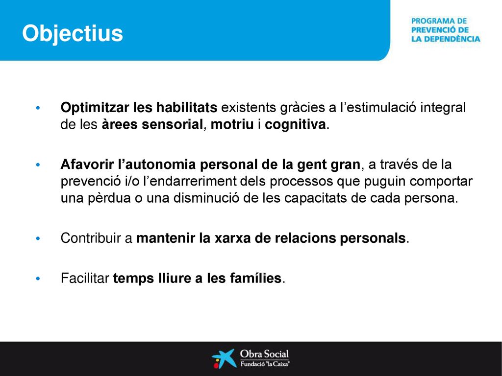 Objectius Optimitzar les habilitats existents gràcies a l’estimulació integral de les àrees sensorial, motriu i cognitiva.