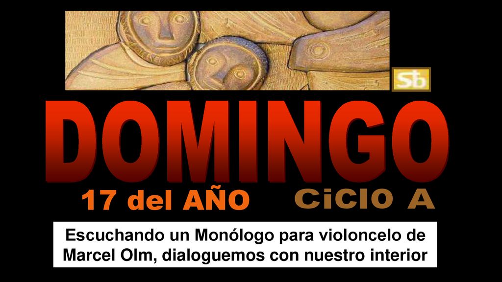 DOMINGO 17 del AÑO. Ciclo A. Escuchando un Monólogo para violoncelo de Marcel Olm, dialoguemos con nuestro interior.