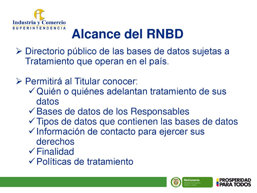 Alcance del RNBD Directorio público de las bases de datos sujetas a Tratamiento que operan en el país.