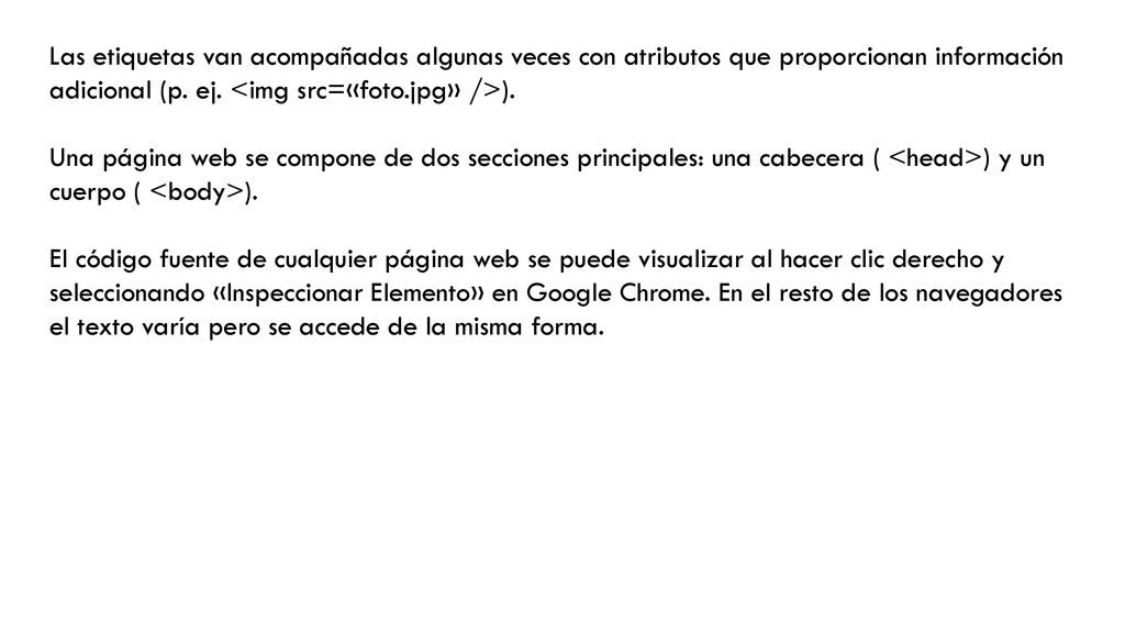 Las etiquetas van acompañadas algunas veces con atributos que proporcionan información adicional (p. ej. <img src=«foto.jpg» />).