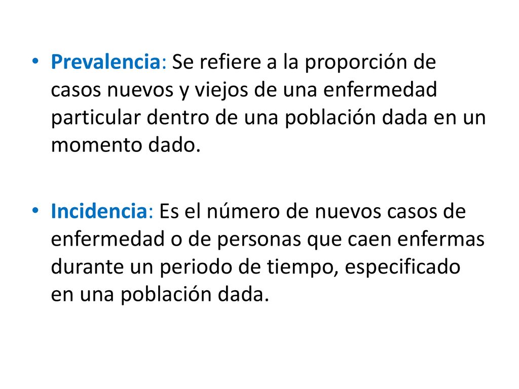 Prevalencia: Se refiere a la proporción de casos nuevos y viejos de una enfermedad particular dentro de una población dada en un momento dado.