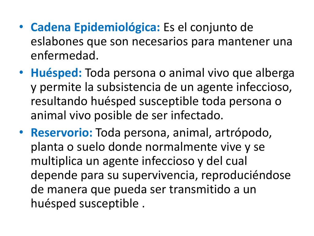 Cadena Epidemiológica: Es el conjunto de eslabones que son necesarios para mantener una enfermedad.