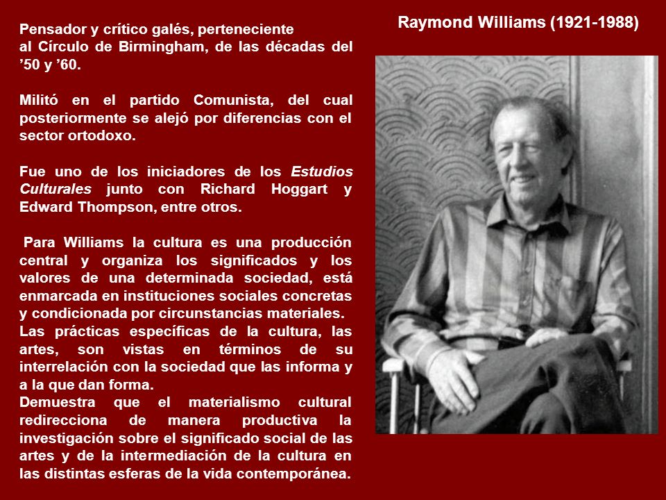 Raymond Williams ( ) Pensador y crítico galés, perteneciente