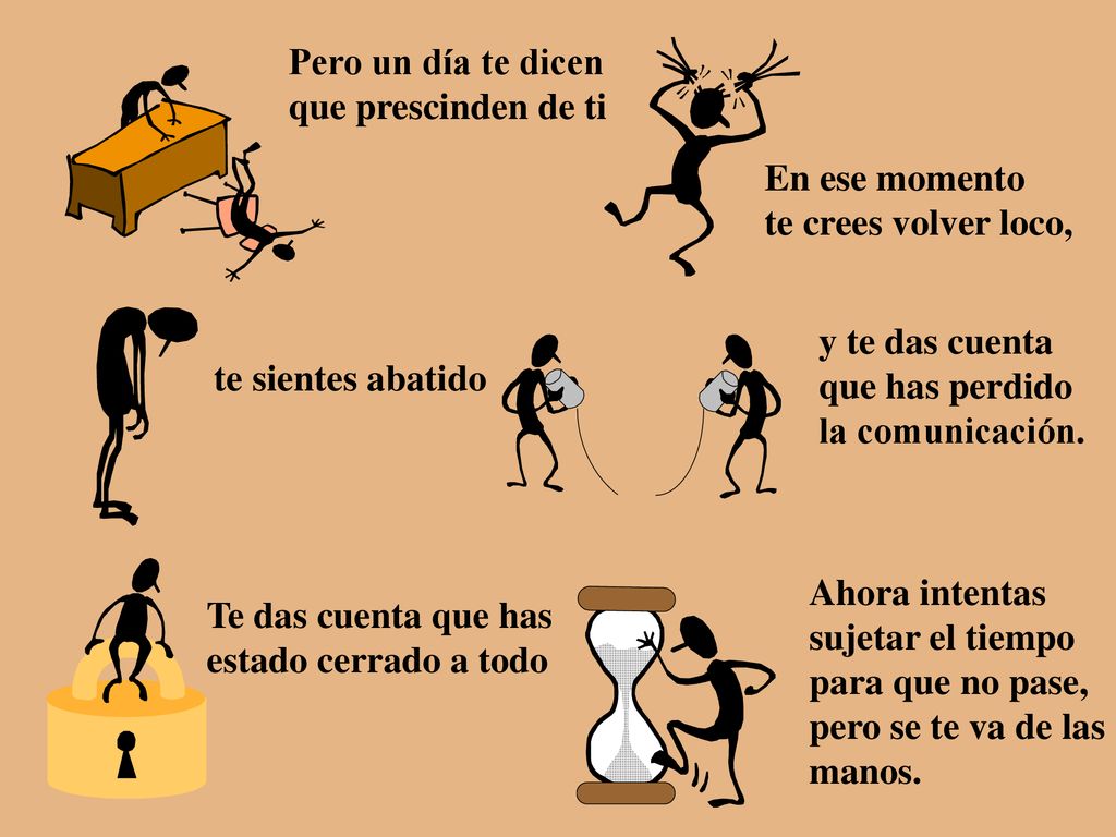 Pero un día te dicen que prescinden de ti. En ese momento. te crees volver loco, y te das cuenta.
