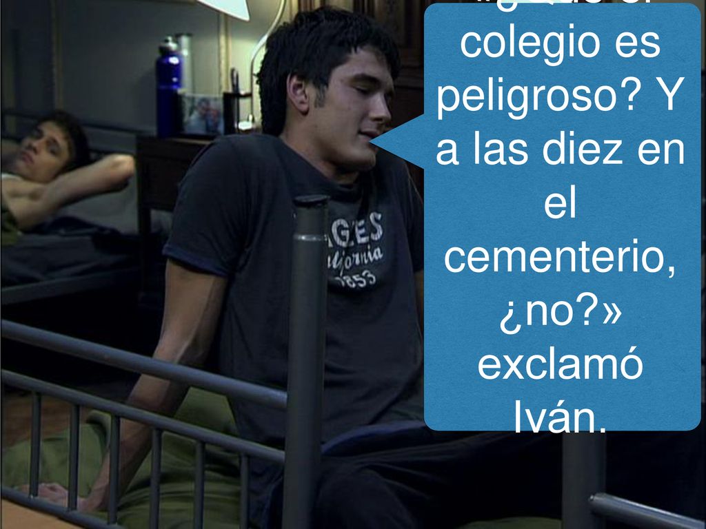 «¿Que el colegio es peligroso. Y a las diez en el cementerio, ¿no