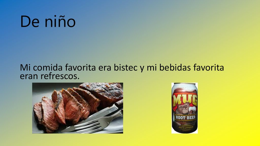 De niño Mi comida favorita era bistec y mi bebidas favorita eran refrescos.
