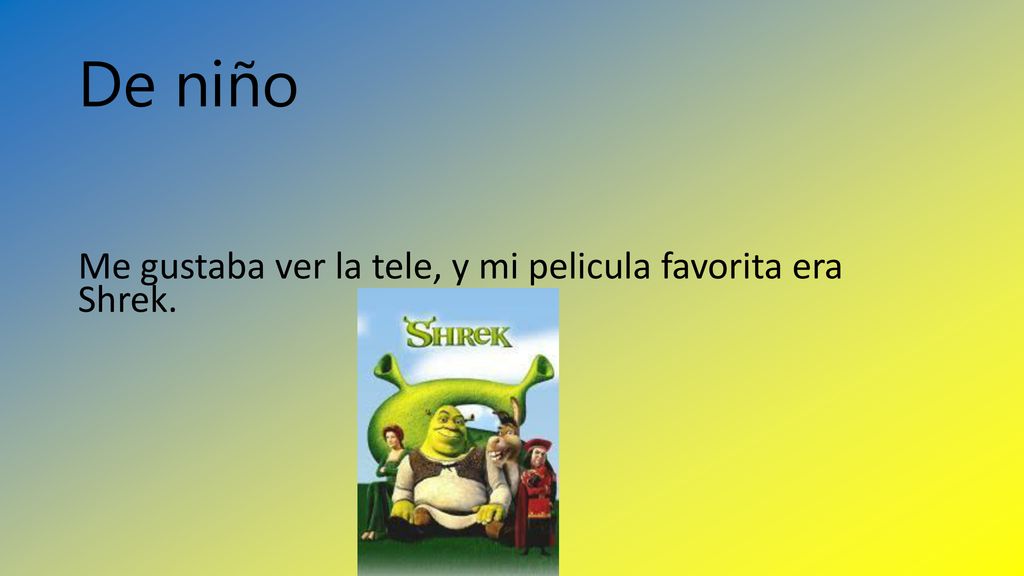 De niño Me gustaba ver la tele, y mi pelicula favorita era Shrek.