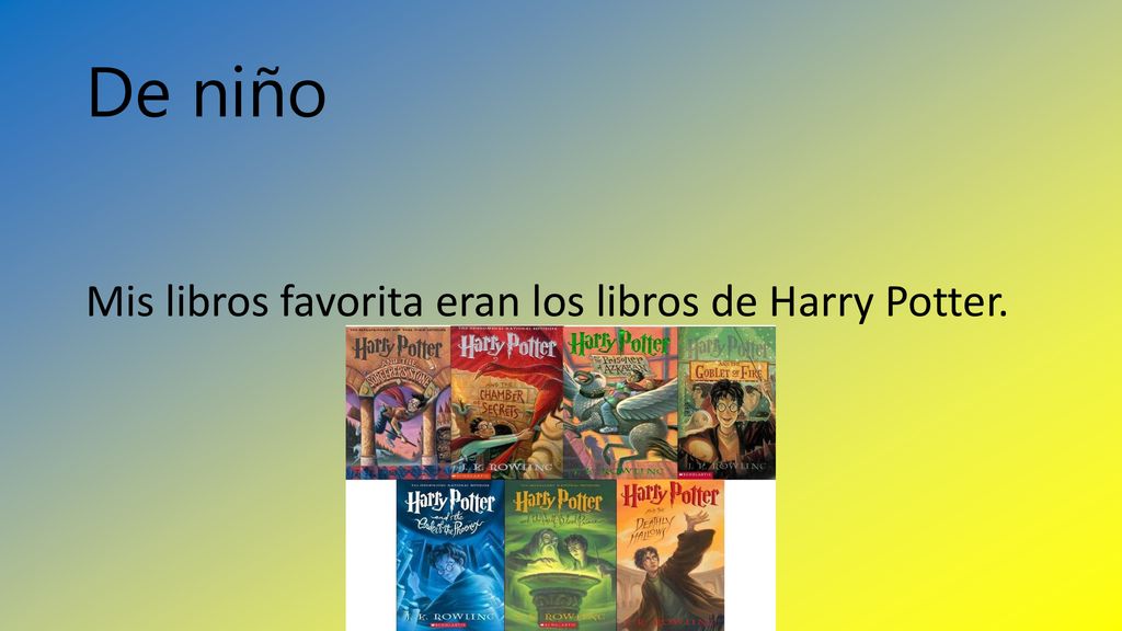 De niño Mis libros favorita eran los libros de Harry Potter.