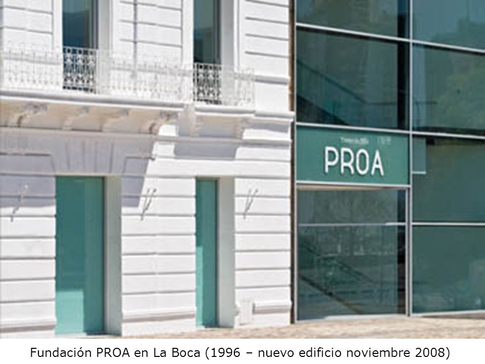 Fundación PROA en La Boca (1996 – nuevo edificio noviembre 2008)