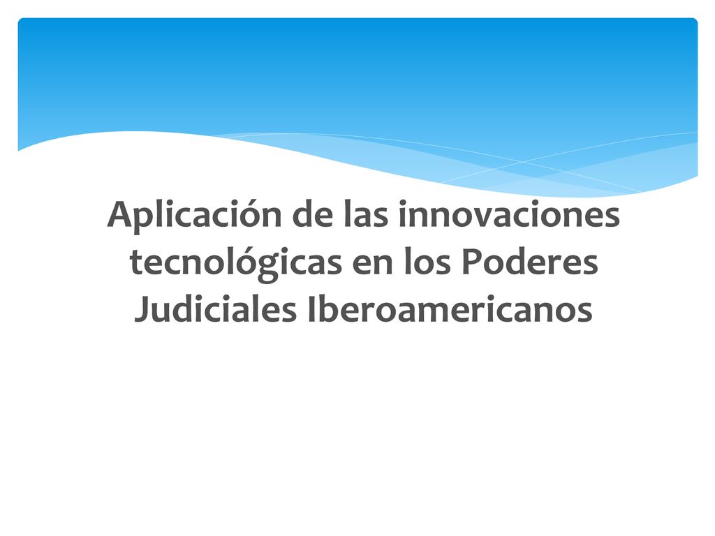 Aplicación de las innovaciones tecnológicas en los Poderes Judiciales Iberoamericanos