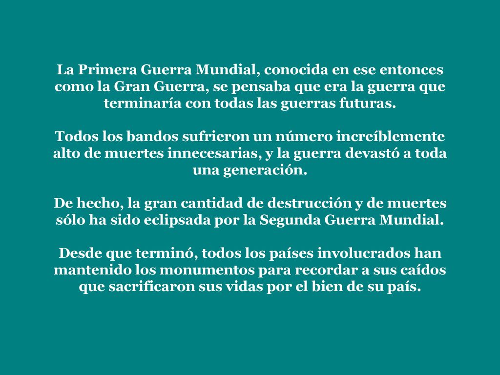 La Primera Guerra Mundial, conocida en ese entonces como la Gran Guerra, se pensaba que era la guerra que terminaría con todas las guerras futuras.