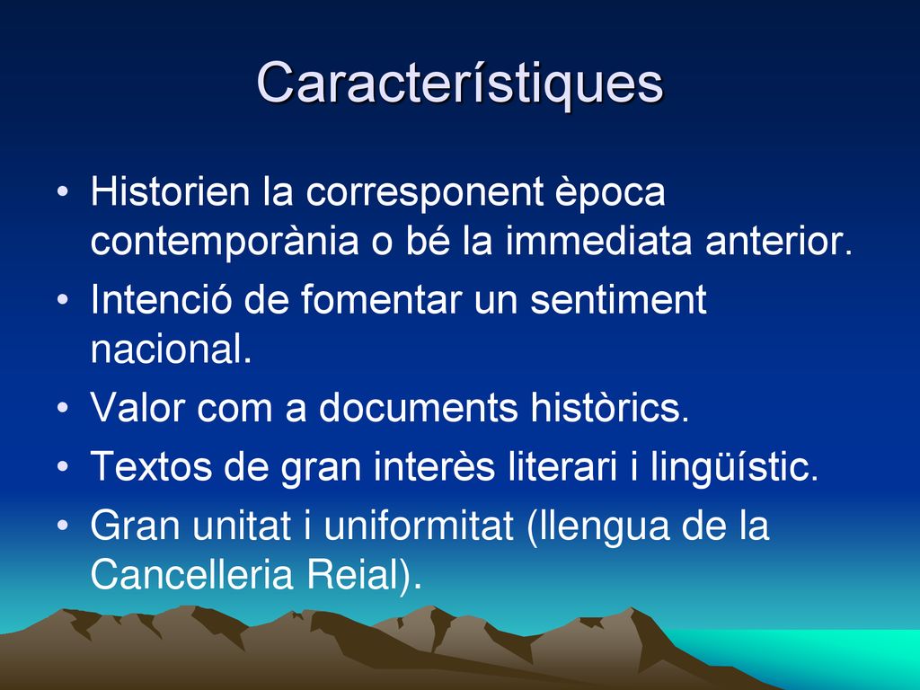 Característiques Historien la corresponent època contemporània o bé la immediata anterior. Intenció de fomentar un sentiment nacional.