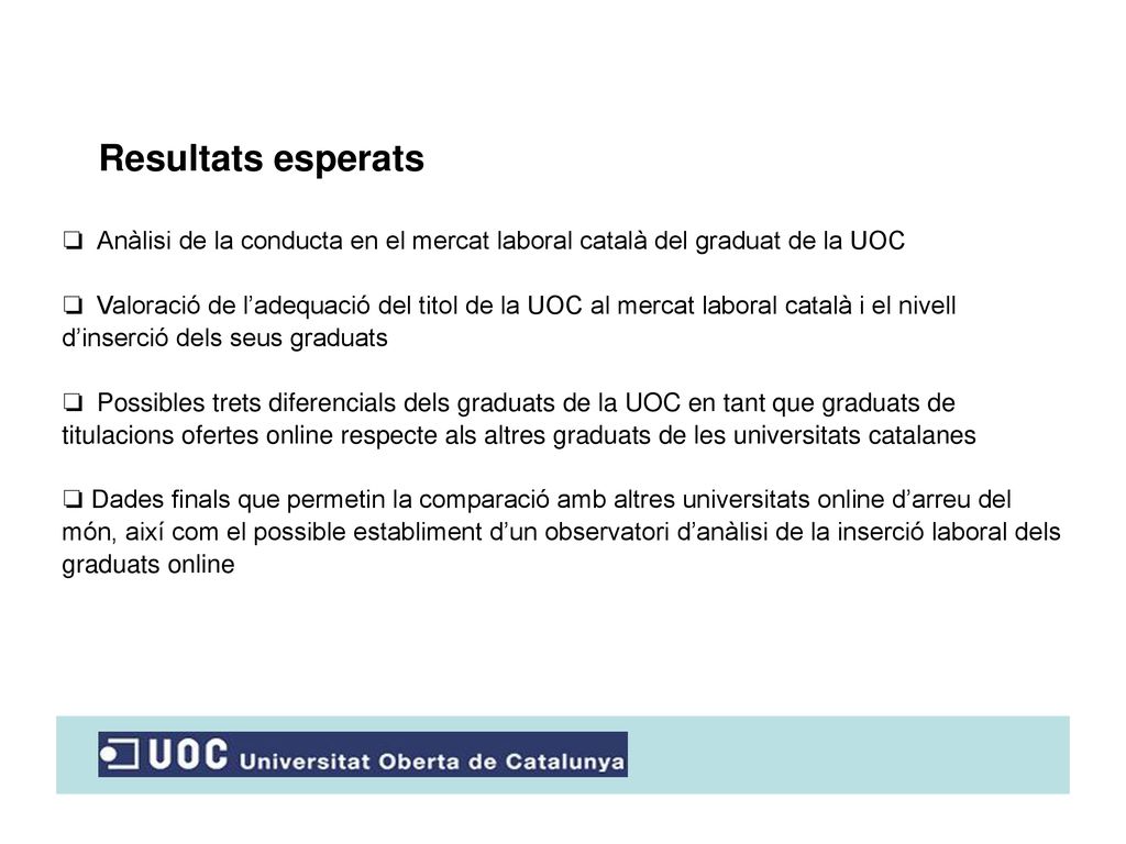 Resultats esperats ❏ Anàlisi de la conducta en el mercat laboral català del graduat de la UOC.