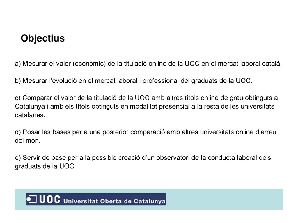 Objectius a) Mesurar el valor (econòmic) de la titulació online de la UOC en el mercat laboral català.