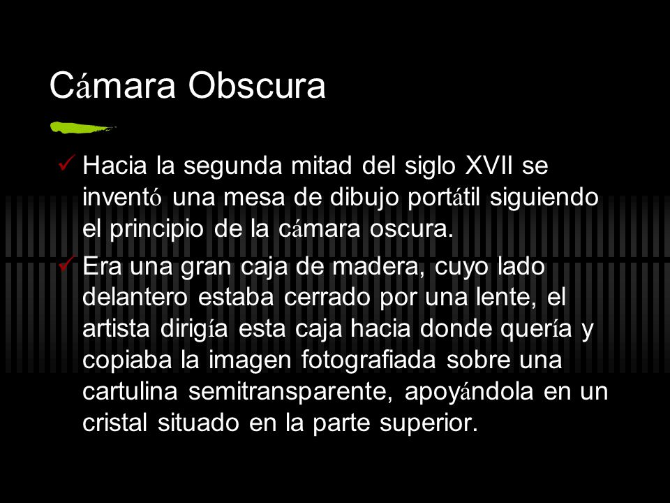 Cámara Obscura Hacia la segunda mitad del siglo XVII se inventó una mesa de dibujo portátil siguiendo el principio de la cámara oscura.