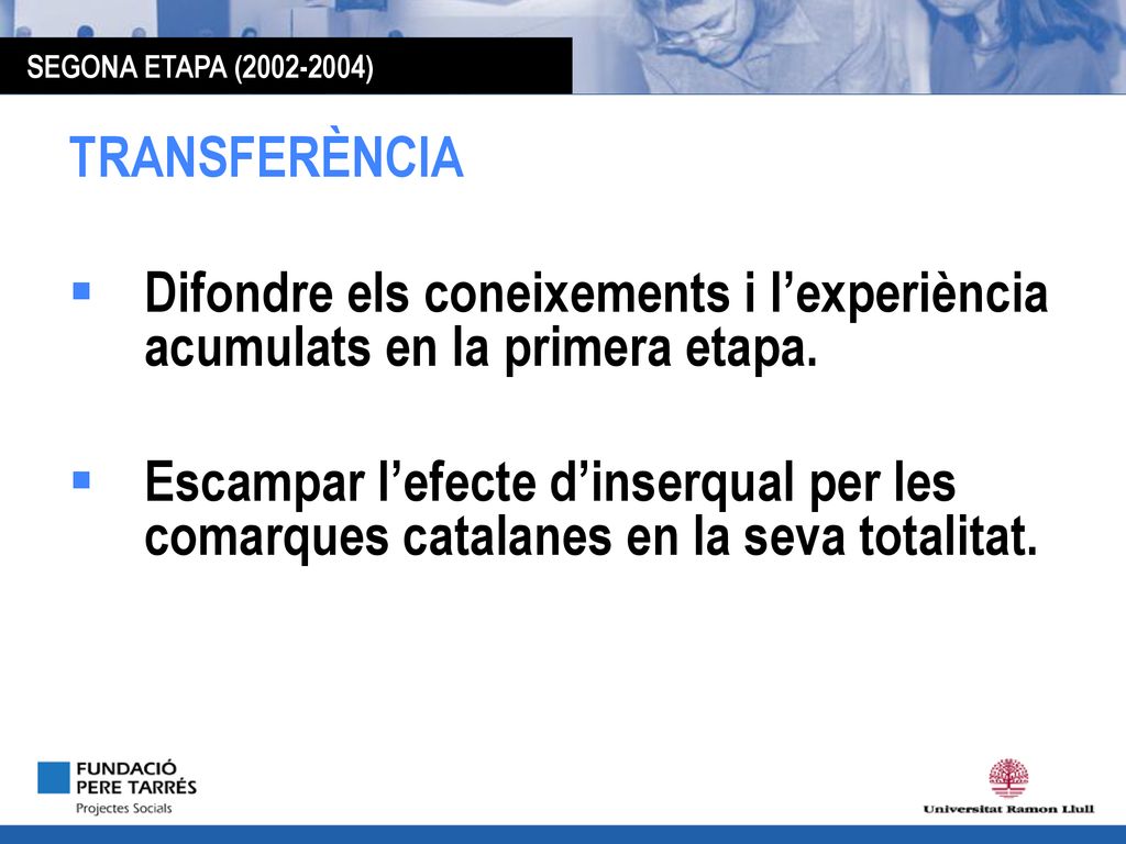SEGONA ETAPA ( ) TRANSFERÈNCIA. Difondre els coneixements i l’experiència acumulats en la primera etapa.