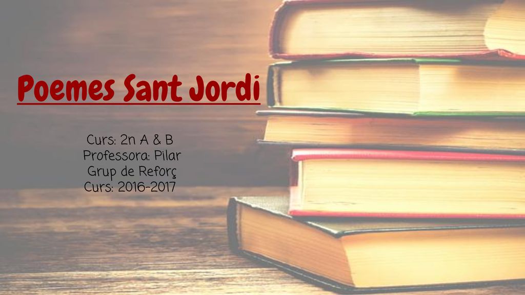 Poemes Sant Jordi Curs: 2n A & B Professora: Pilar Grup de Reforç