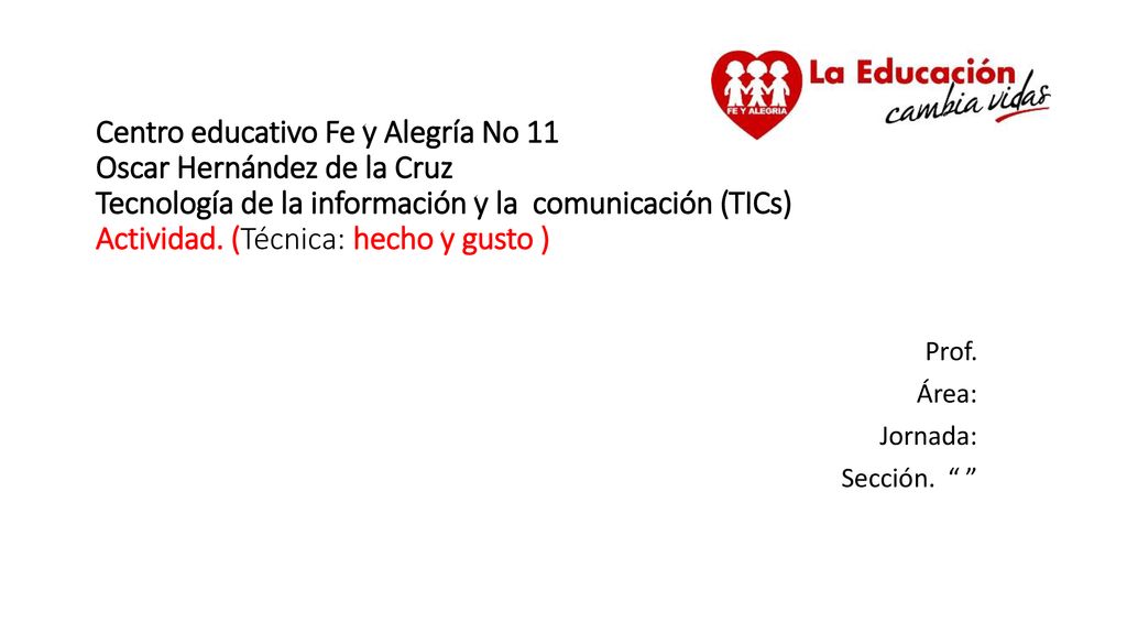 Centro educativo Fe y Alegría No 11 Oscar Hernández de la Cruz Tecnología de la información y la comunicación (TICs) Actividad. (Técnica: hecho y gusto )