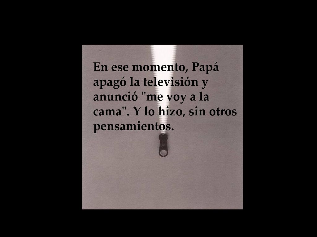 En ese momento, Papá apagó la televisión y anunció me voy a la cama
