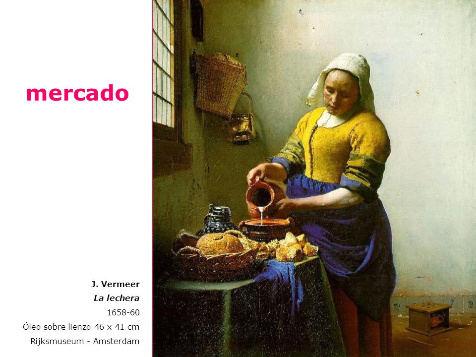 mercado J. Vermeer La lechera Óleo sobre lienzo 46 x 41 cm