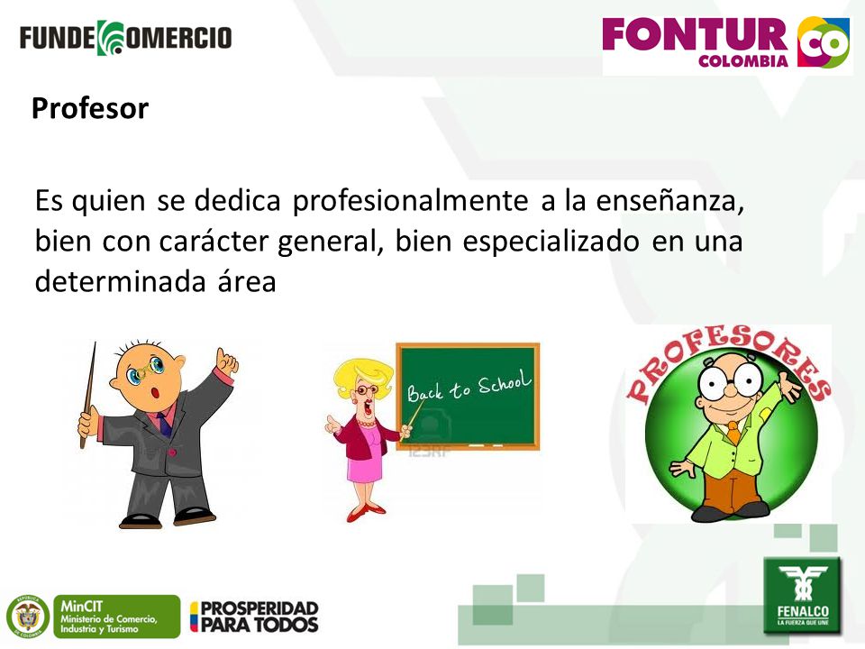 Profesor Es quien se dedica profesionalmente a la enseñanza, bien con carácter general, bien especializado en una determinada área.