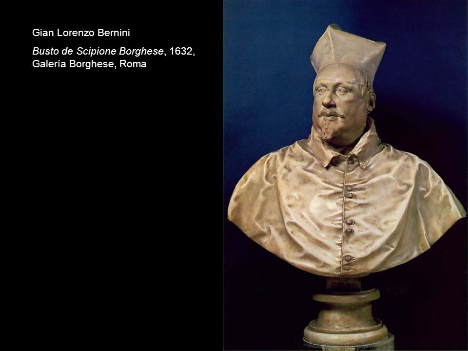 Gian Lorenzo Bernini Busto de Scipione Borghese, 1632, Galería Borghese, Roma