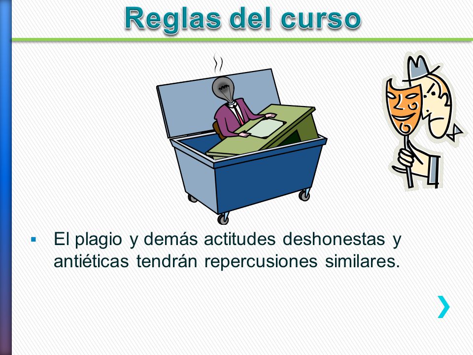 Reglas del curso El plagio y demás actitudes deshonestas y antiéticas tendrán repercusiones similares.