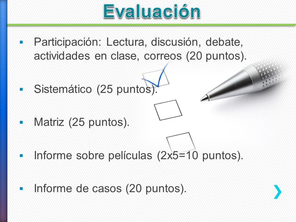 Evaluación Participación: Lectura, discusión, debate, actividades en clase, correos (20 puntos). Sistemático (25 puntos).