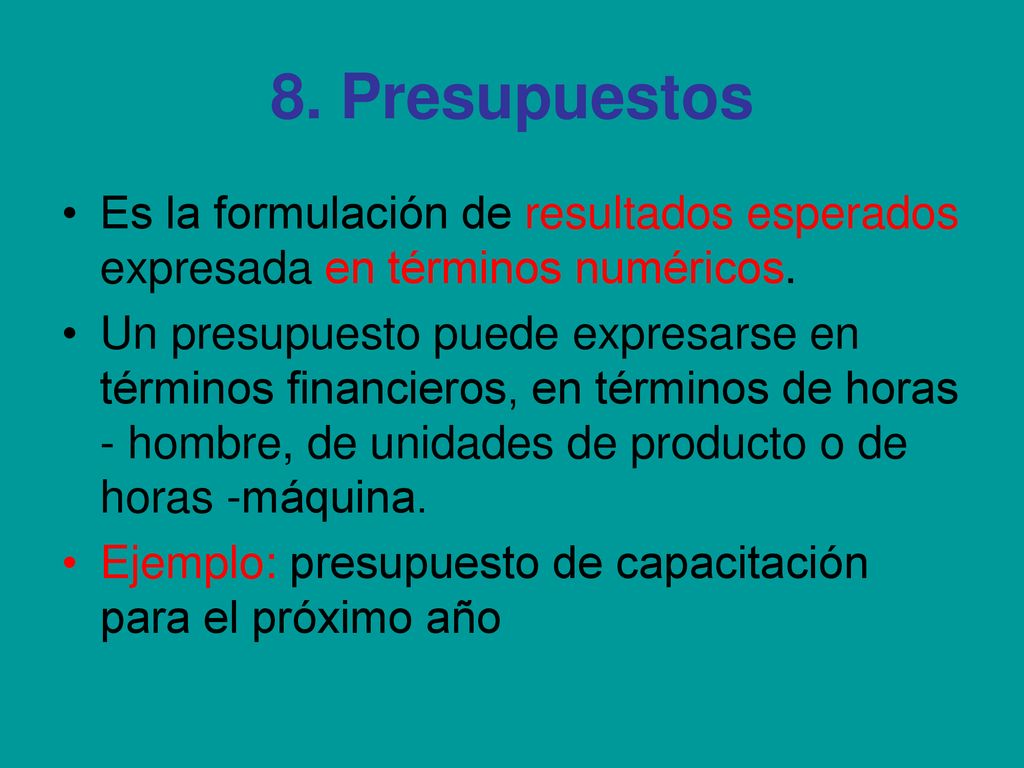 8. Presupuestos Es la formulación de resultados esperados expresada en términos numéricos.
