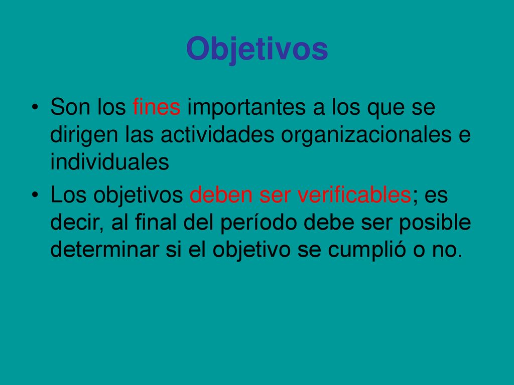 Objetivos Son los fines importantes a los que se dirigen las actividades organizacionales e individuales.