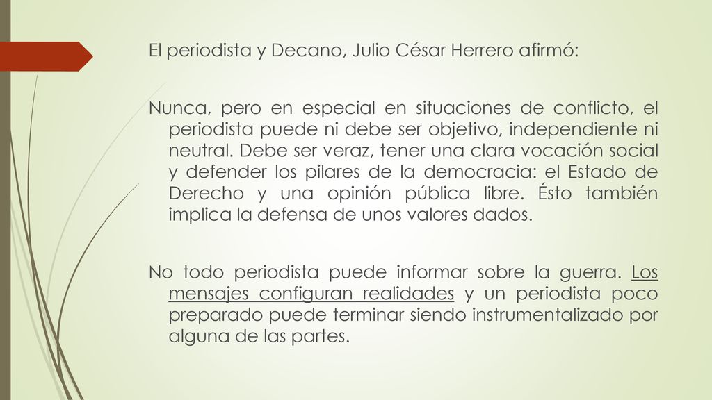 El periodista y Decano, Julio César Herrero afirmó: Nunca, pero en especial en situaciones de conflicto, el periodista puede ni debe ser objetivo, independiente ni neutral.