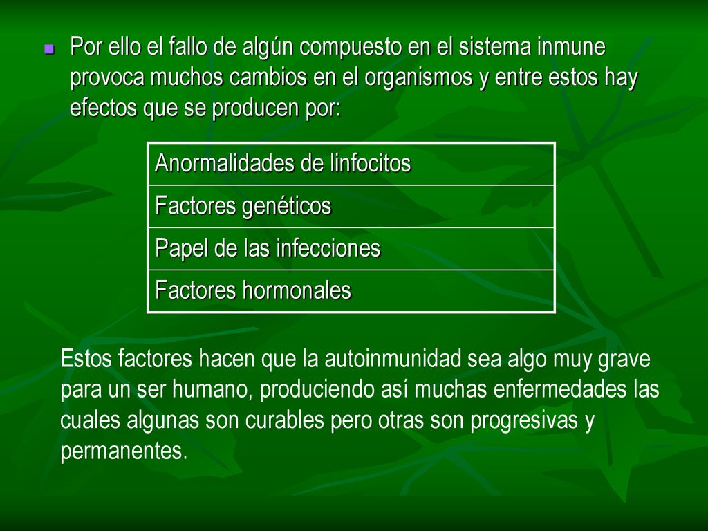Por ello el fallo de algún compuesto en el sistema inmune provoca muchos cambios en el organismos y entre estos hay efectos que se producen por: