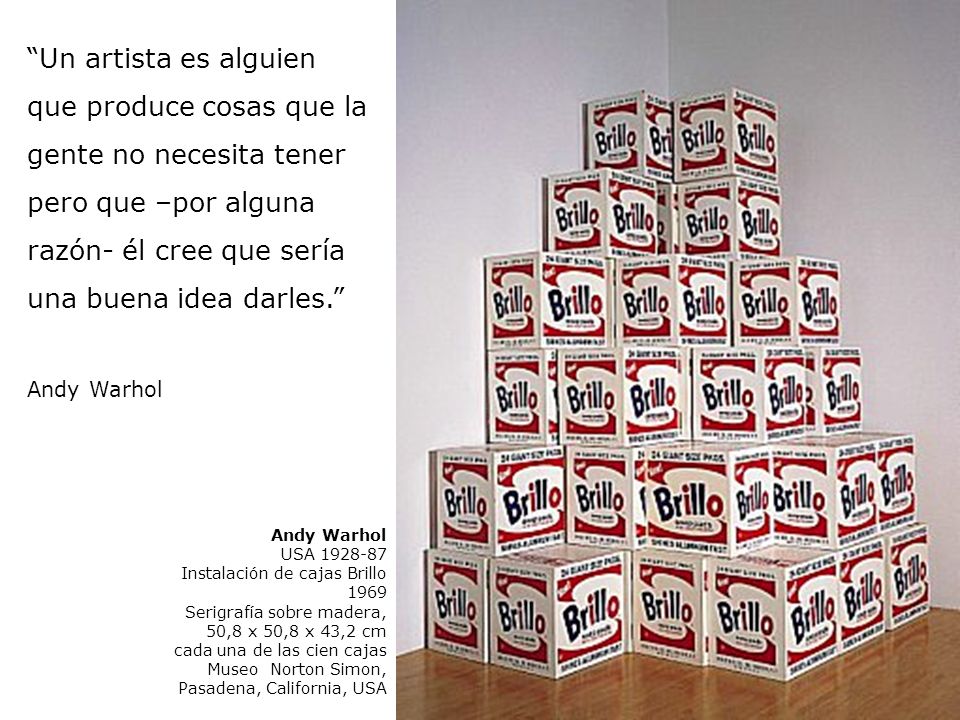 Un artista es alguien que produce cosas que la gente no necesita tener pero que –por alguna razón- él cree que sería una buena idea darles.