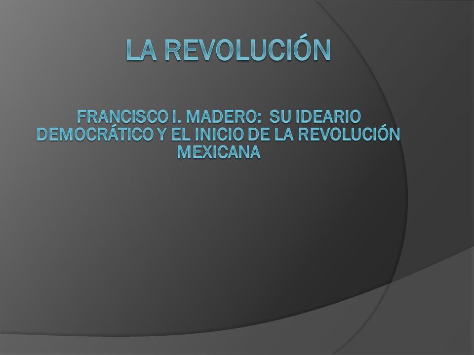 La revolución Francisco i. madero: su ideario democrático y el inicio de la Revolución mexicana