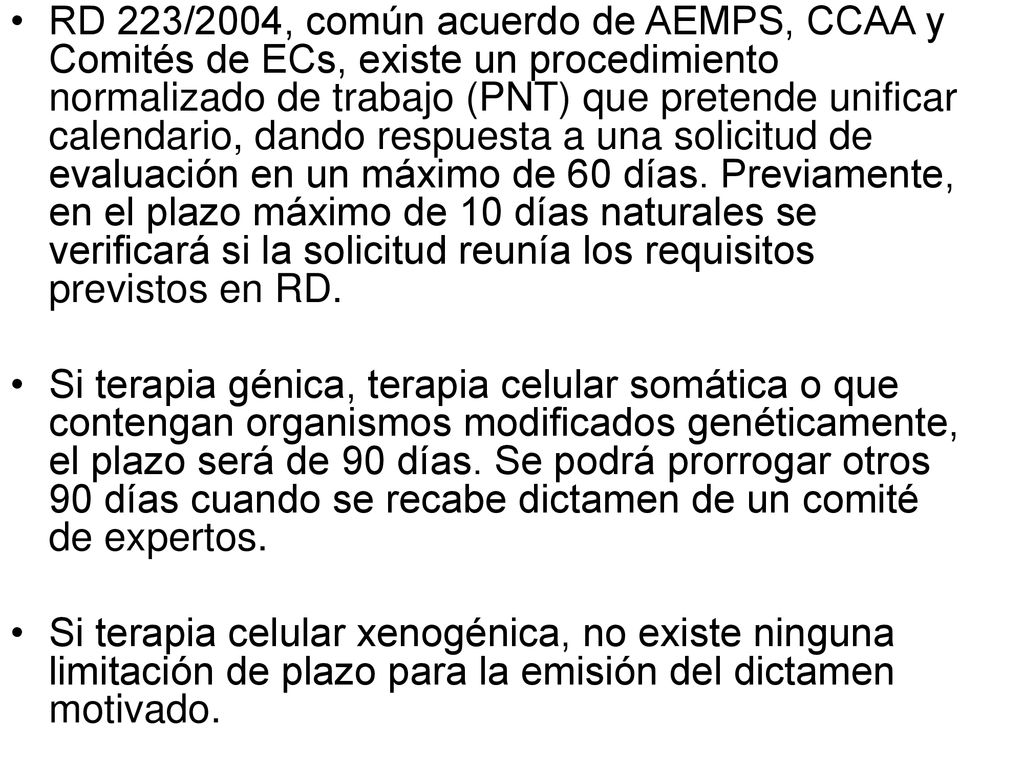 RD 223/2004, común acuerdo de AEMPS, CCAA y Comités de ECs, existe un procedimiento normalizado de trabajo (PNT) que pretende unificar calendario, dando respuesta a una solicitud de evaluación en un máximo de 60 días. Previamente, en el plazo máximo de 10 días naturales se verificará si la solicitud reunía los requisitos previstos en RD.