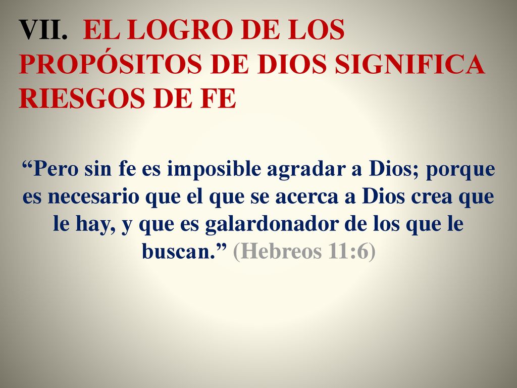 VII. EL LOGRO DE LOS PROPÓSITOS DE DIOS SIGNIFICA RIESGOS DE FE